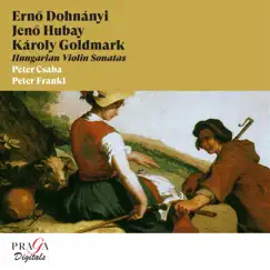 Ernő Dohnányi, Jenő Hubay, Károly Goldmark: Hungarian Violin Sonatas by Peter Csaba & Peter Frankl album reviews, ratings, credits