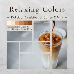 Relaxing Colors - Delicious Gradation of Coffee & Milk by Relaxing Piano Crew & Relaxing Guitar Crew album reviews, ratings, credits