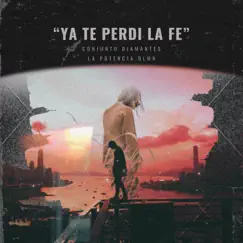Ya Te Perdí La Fe (feat. Conjunto Diamantes De Ags) - Single by La Potencia De La Musica Norteña album reviews, ratings, credits