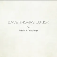 B - Sides & Other Ways by Dave Thomas Junior album reviews, ratings, credits