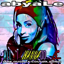 ALL I WANNA DO IS... (THE OUGHTA-COULDA SONG) - Single by Abyale album reviews, ratings, credits