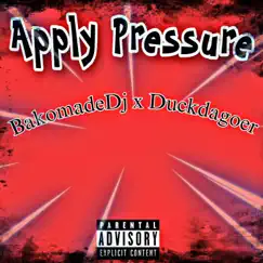 Apply Pressure (feat. Duckdagoer) - Single by BakomadeDj album reviews, ratings, credits