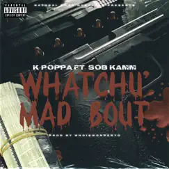 Whatchu' Mad Bout (feat. SOB Kamm) - Single by K Poppa album reviews, ratings, credits