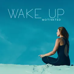Wake Up Motivated: Positive Subconscious Affirmations, Relaxed and Happy by Motivation Songs Academy, Chakra Balancing Meditation & Relaxing Zen Music Therapy album reviews, ratings, credits