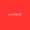Nosebleed. - Single album lyrics, reviews, download