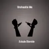 Unshackle Me - Single album lyrics, reviews, download