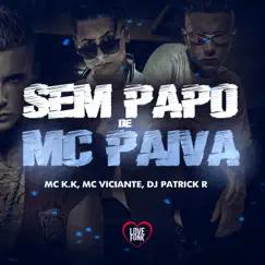 Sem Papo de Mc Paiva (feat. Love Funk) - Single by MC K.K, MC Viciante & Dj Patrick R album reviews, ratings, credits