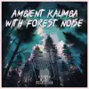 Ambient Kalimba with Forest Noise album lyrics, reviews, download