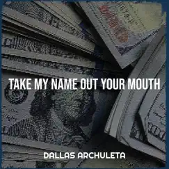 Take My Name out Your Mouth - Single by Dallas Archuleta album reviews, ratings, credits