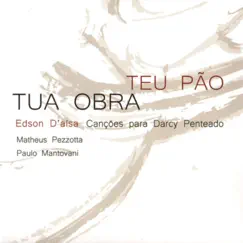 Tua Obra, Teu Pão Canções para Darcy Penteado by Edson D'aísa, Matheus Pezzotta & Paulo Mantovani album reviews, ratings, credits