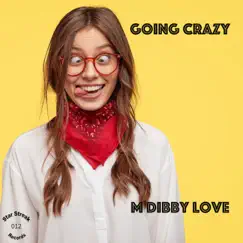 Going Crazy - Single by M Dibby Love album reviews, ratings, credits