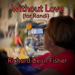 Without Love (For Randi) - Single by Richard Dean Fisher album reviews, ratings, credits