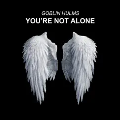 You're Not Alone - Single by Goblin Hulms album reviews, ratings, credits