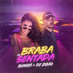Braba Na Sentada - Single by DJ Zigão & Bianca album reviews, ratings, credits