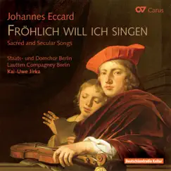 Johannes Eccard: Fröhlich will ich singen. Sacred and secular songs by Lautten Compagney, Staats- und Domchor Berlin & Kai-Uwe Jirka album reviews, ratings, credits