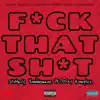 F**k That Shit (feat. ItsMarly, Xombiemane, Pk Delay & Komplex) - Single album lyrics, reviews, download