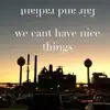 we cant have nice things (Radio Edit) - EP album lyrics, reviews, download
