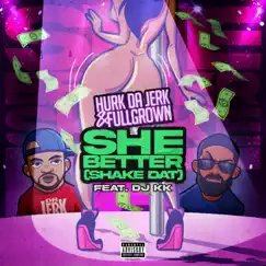 She Better (Shake Dat) (feat. DJ KK) - Single by Hurk Da Jerk & Fullgrown album reviews, ratings, credits