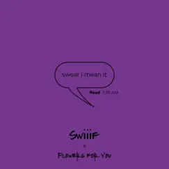 Swear I Mean It - Single by Flowers for You & Swiiif album reviews, ratings, credits