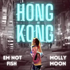Hong Kong (feat. Molly Moon) - Single by Em Not Fish album reviews, ratings, credits