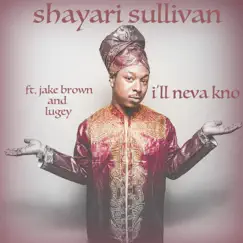 I'll Neva Kno (feat. Jake Brown & Lugey) - Single by Shayari Sullivan album reviews, ratings, credits