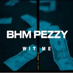 Wit Me - Single by BHM Pezzy album reviews, ratings, credits