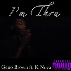 I'm Thru (feat. K Nova) - Single by Geno Brown album reviews, ratings, credits