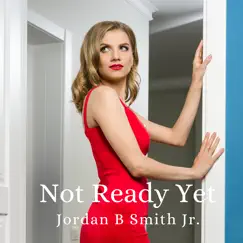 Not Ready Yet - Single by Jordan B Smith Jr. album reviews, ratings, credits