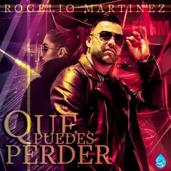 Que Puedes Perder - Single by Rogelio Martinez album reviews, ratings, credits