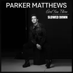 Get You There (Slowed Down) - Single by Parker Matthews album reviews, ratings, credits