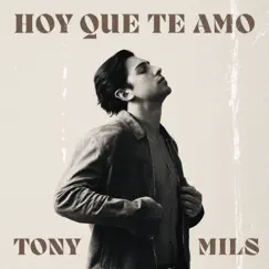 Hoy Que Te Amo - Single by Tony Mils album reviews, ratings, credits