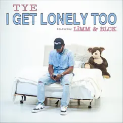 I Get Lonely Too (feat. LiMM & BLCK) - Single by TYE album reviews, ratings, credits