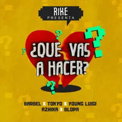 Que Vas A Hacer (feat. Barbel, Azhika, Blopa & Tokyo) - Single by Rike Music & Young Luigui album reviews, ratings, credits