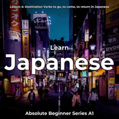 Learn Japanese Lesson 4: Destination Verbs to Go, To Come, To Return in Japanese (Absolute Beginner Series A1) by Japanese Languagecast album reviews, ratings, credits