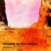 Whistler in the Canyon - Single album lyrics, reviews, download