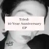Tried: 10 Year Anniversary EP album lyrics, reviews, download