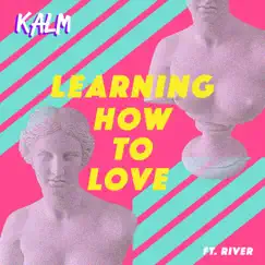 Learning How to Love (feat. River) - Single by KALM album reviews, ratings, credits