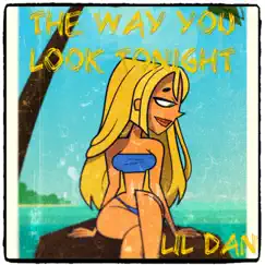 The Way You Look Tonight - Single by Lil Dan album reviews, ratings, credits