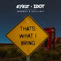That's What I Bring (feat. Chillinit & Wombat) - Single by Eyez & Zdot album reviews, ratings, credits
