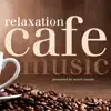 Cafe Music - Relaxation album lyrics, reviews, download