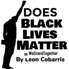 Does Black Lives Matter (We Stand Together) - Single by Leon cobarris album reviews, ratings, credits