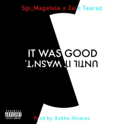 It Was Good, Until It Wasn't (feat. Zain Tauraz) - Single by Sgi_Magalela album reviews, ratings, credits