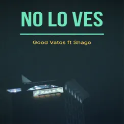 No Lo Ves - Single by Good Vatos & Shago album reviews, ratings, credits