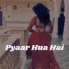 Pyar Hua Hai - Single album lyrics, reviews, download