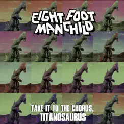 Take It To the Chorus, Titanosaurus - Single by Eight Foot Manchild album reviews, ratings, credits