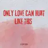 Only Love Can Hurt Like This (Cover) - Single album lyrics, reviews, download