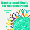 Background Music for the Classroom: Instrumental Piano album lyrics, reviews, download