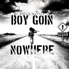 Boy Goin' Nowhere - Single by Caleb Kelley album reviews, ratings, credits