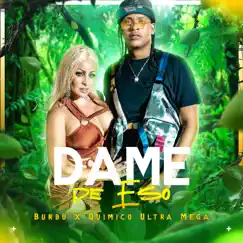 Dame de Eso - Single by Burbu & Quimico Ultra Mega album reviews, ratings, credits