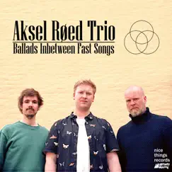 Ballads Inbetween Fast Songs (feat. Aksel Røed, Tore Ljøkelsøy & Magne Thormodsæter) by Aksel Røed Trio album reviews, ratings, credits